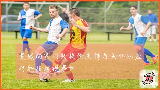 曼城向塞门约提供支持与关怀以应对种族歧视事件