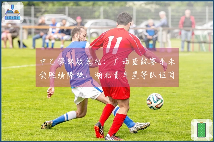 中乙保级战总结：广西蓝航赛季未尝胜绩降级，湖北青年星等队伍同步降级